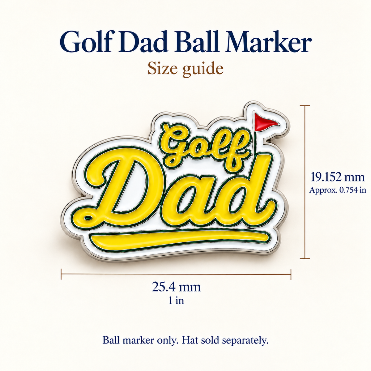 Golf Dad Ball Marker size: 25.4 mm wide by 19.152 mm high; hat sold separately
